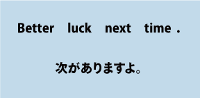 英語better luck next time（次がありますよ）について