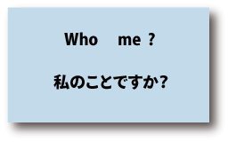 英語who me?(私のことですか）について