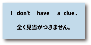 英語I don't have a clue.（全く見当がつきません）について