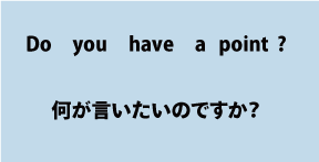 英語Do you have a point（何がいいたいのですか）について