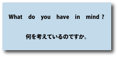 英語what do you have in mind?（何を考えているのですか）について