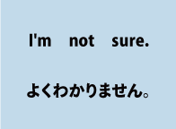 英語I'm not sure（よくわかりません）について