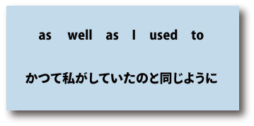 英語as well as I used to（かつて私がしていたのと同じように）について