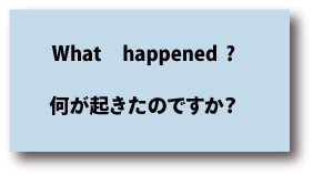 英語what happened?（何が起きたのですか）について