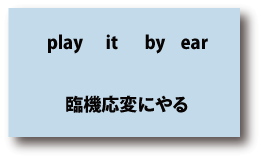 英語play it by ear（臨機応変にやる）について