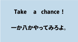 英語Take a chance（一か八かやってみろよ）について