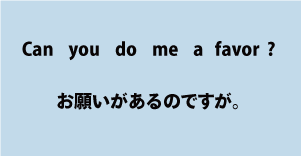 Can you do me a favor?（お願いがあるのですか）について